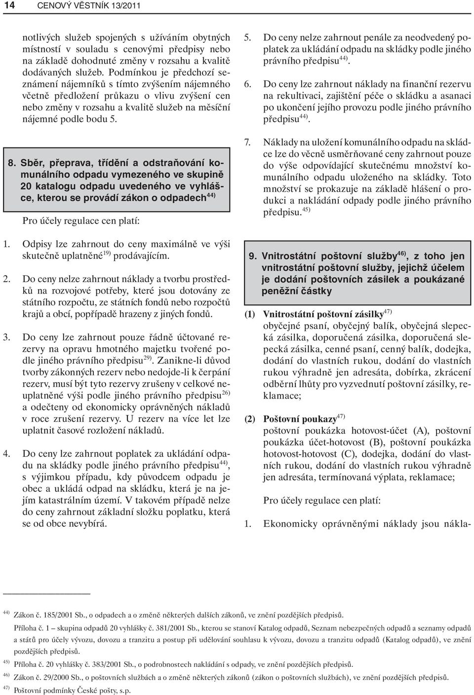 Sběr, přeprava, třídění a odstraňování komunálního odpadu vymezeného ve skupině 20 katalogu odpadu uvedeného ve vyhlášce, kterou se provádí zákon o odpadech 44) Pro účely regulace cen platí: 1.