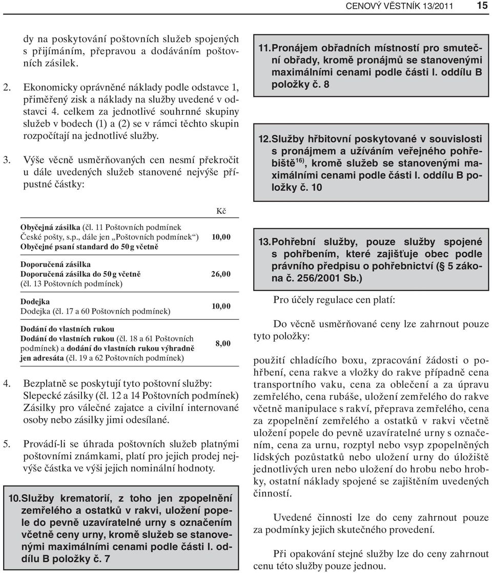 celkem za jednotlivé souhrnné skupiny služeb v bodech (1) a (2) se v rámci těchto skupin rozpočítají na jednotlivé služby. 3.