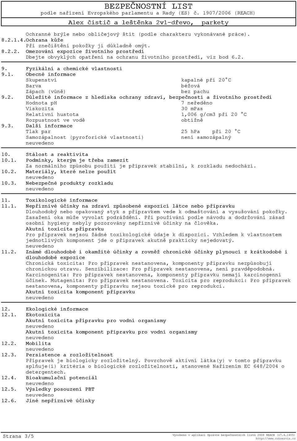 3. Další informace Tlak par 25 hpa pøi 20 C Samozápalnost (pyroforické vlastnosti) není samozápalný 10