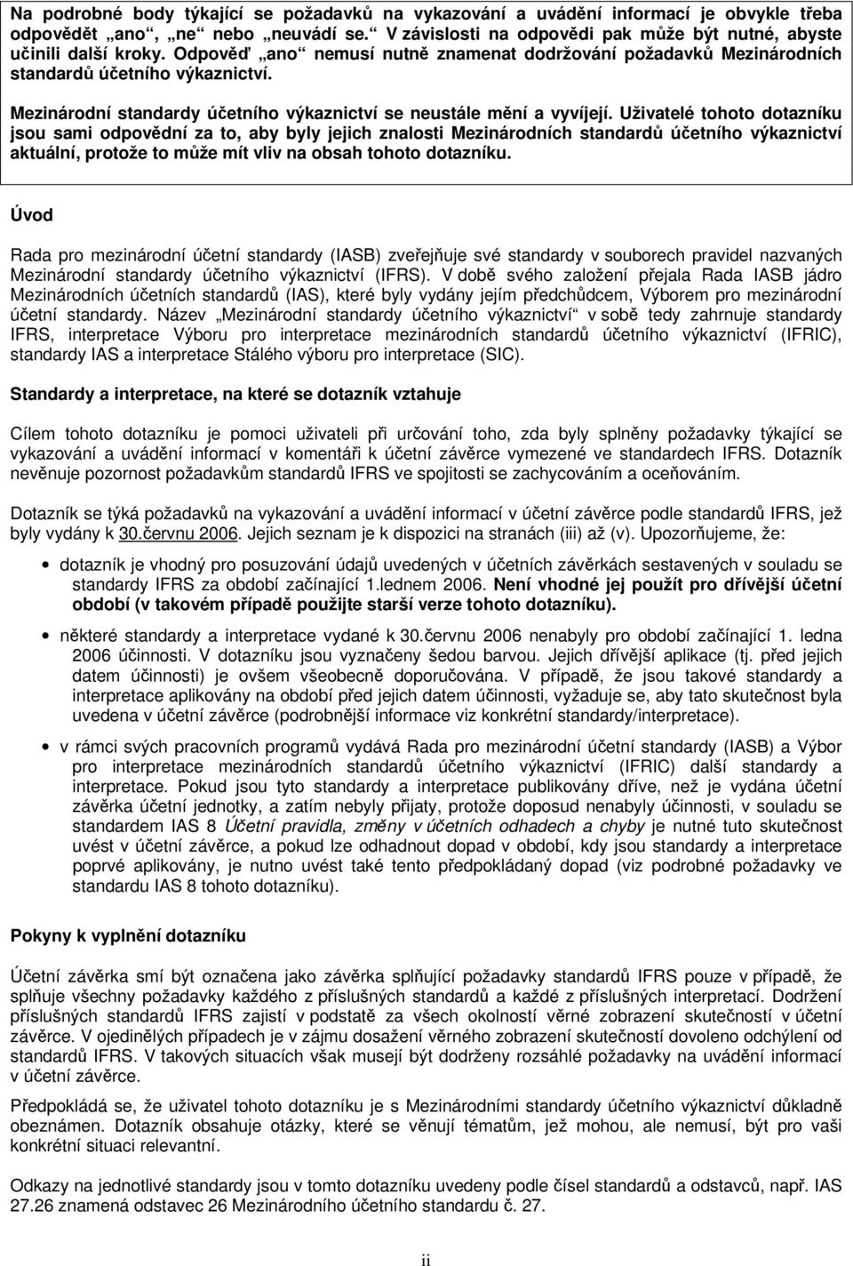 Uživatelé tohoto dotazníku jsou sami odpovědní za to, aby byly jejich znalosti Mezinárodních standardů účetního výkaznictví aktuální, protože to může mít vliv na obsah tohoto dotazníku.