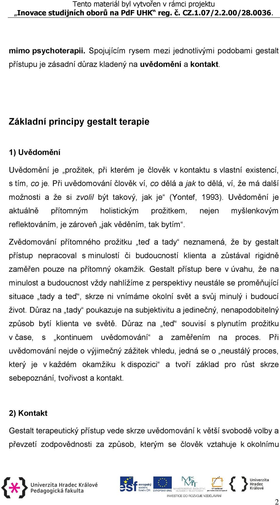 Při uvědomování člověk ví, co dělá a jak to dělá, ví, že má další možnosti a že si zvolil být takový, jak je (Yontef, 1993).