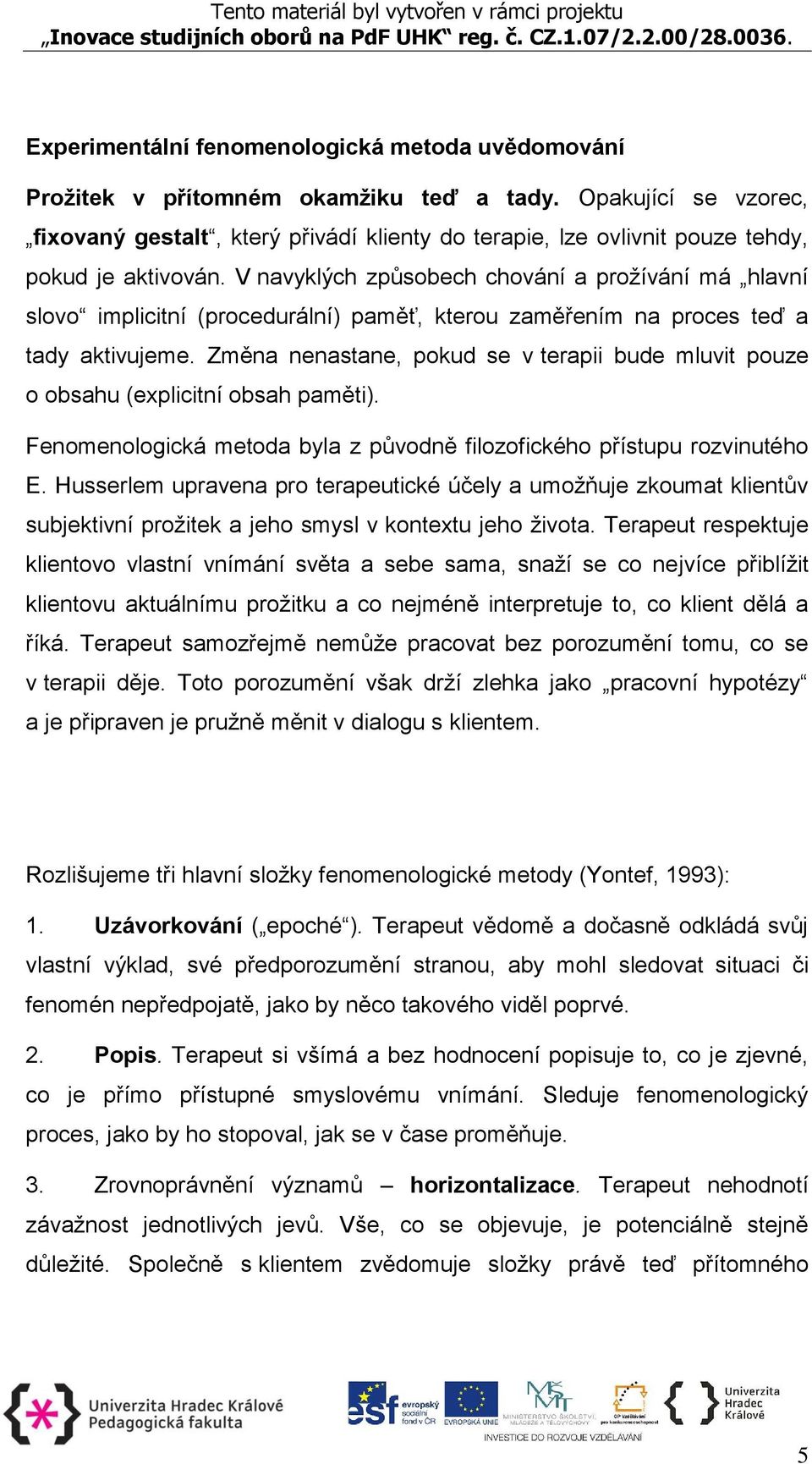 V navyklých způsobech chování a prožívání má hlavní slovo implicitní (procedurální) paměť, kterou zaměřením na proces teď a tady aktivujeme.