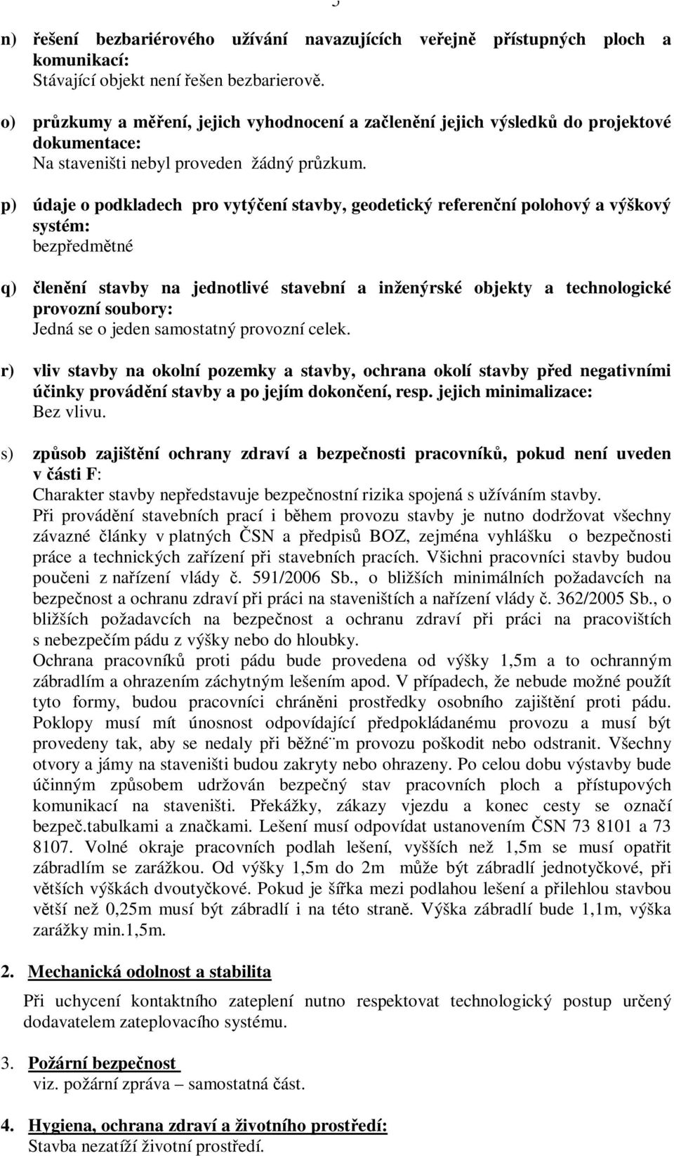 p) údaje o podkladech pro vytýení stavby, geodetický referenní polohový a výškový systém: bezpedmtné q) lenní stavby na jednotlivé stavební a inženýrské objekty a technologické provozní soubory: