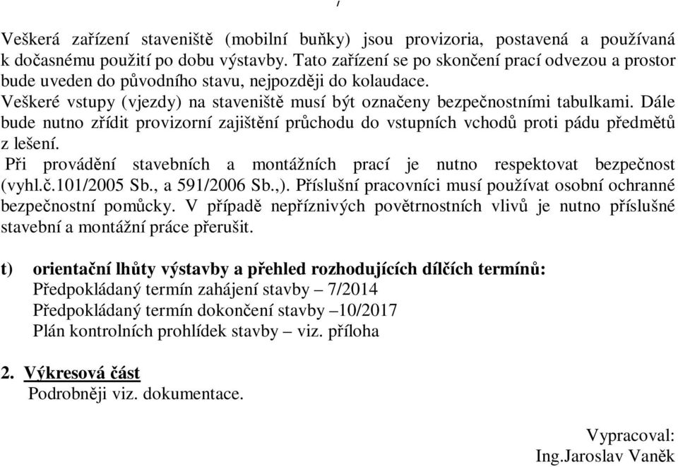 Dále bude nutno zídit provizorní zajištní prchodu do vstupních vchod proti pádu pedmt z lešení. Pi provádní stavebních a montážních prací je nutno respektovat bezpenost (vyhl..101/2005 Sb.