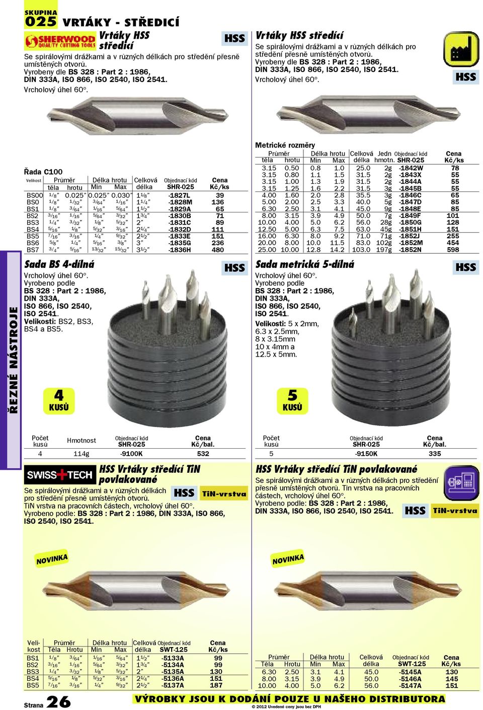 Vyrobeny dle BS 328 : Part 2 : 1986, DIN 333A, ISO 866, ISO 2540, ISO 2541. Vrcholový úhel 60. ØEZNé NÁSTROJE Øada C100 Velikost hrotu Celková tìla hrotu Min Max délka SHR-025 BS00 1/ 8 0.025 0.