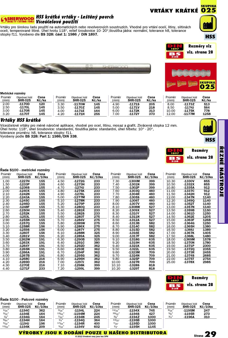 Vyrobeno dle BS 328: část 1: 1986 / DIN 1897. SKUPINA 025 DIN 1897 BS 328 Rozměry viz viz. strana 28 Metrické rozměry Průměr SHR-025 2.00-1170D 120 2.50-1170L 145 3.00-1170R 145 3.