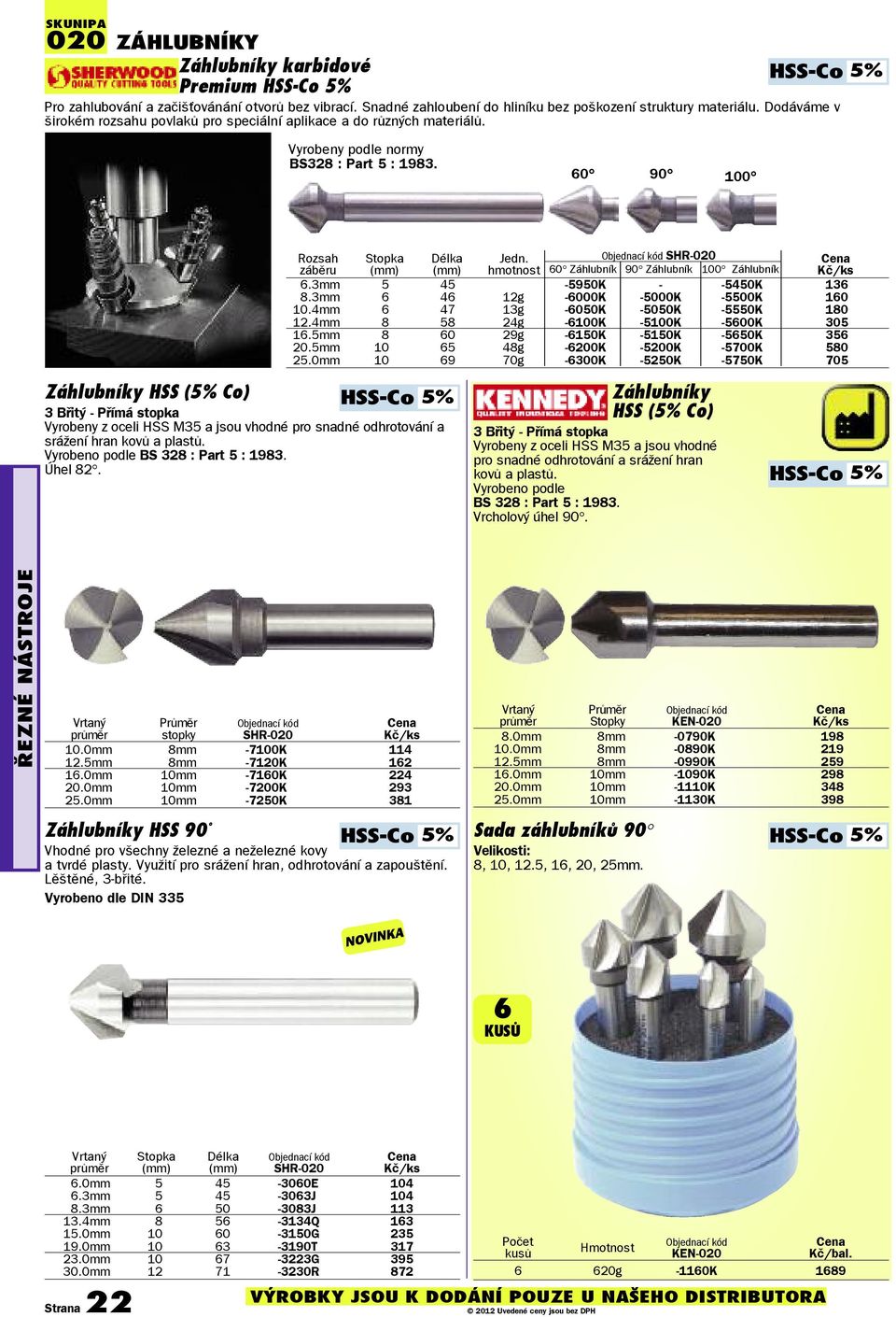 SHR-020 záběru hmotnost 60 Záhlubník 90 Záhlubník 100 Záhlubník 6.3mm 5 45-5950K - -5450K 136 8.3mm 6 46 12g -6000K -5000K -5500K 160 10.4mm 6 47 13g -6050K -5050K -5550K 180 12.