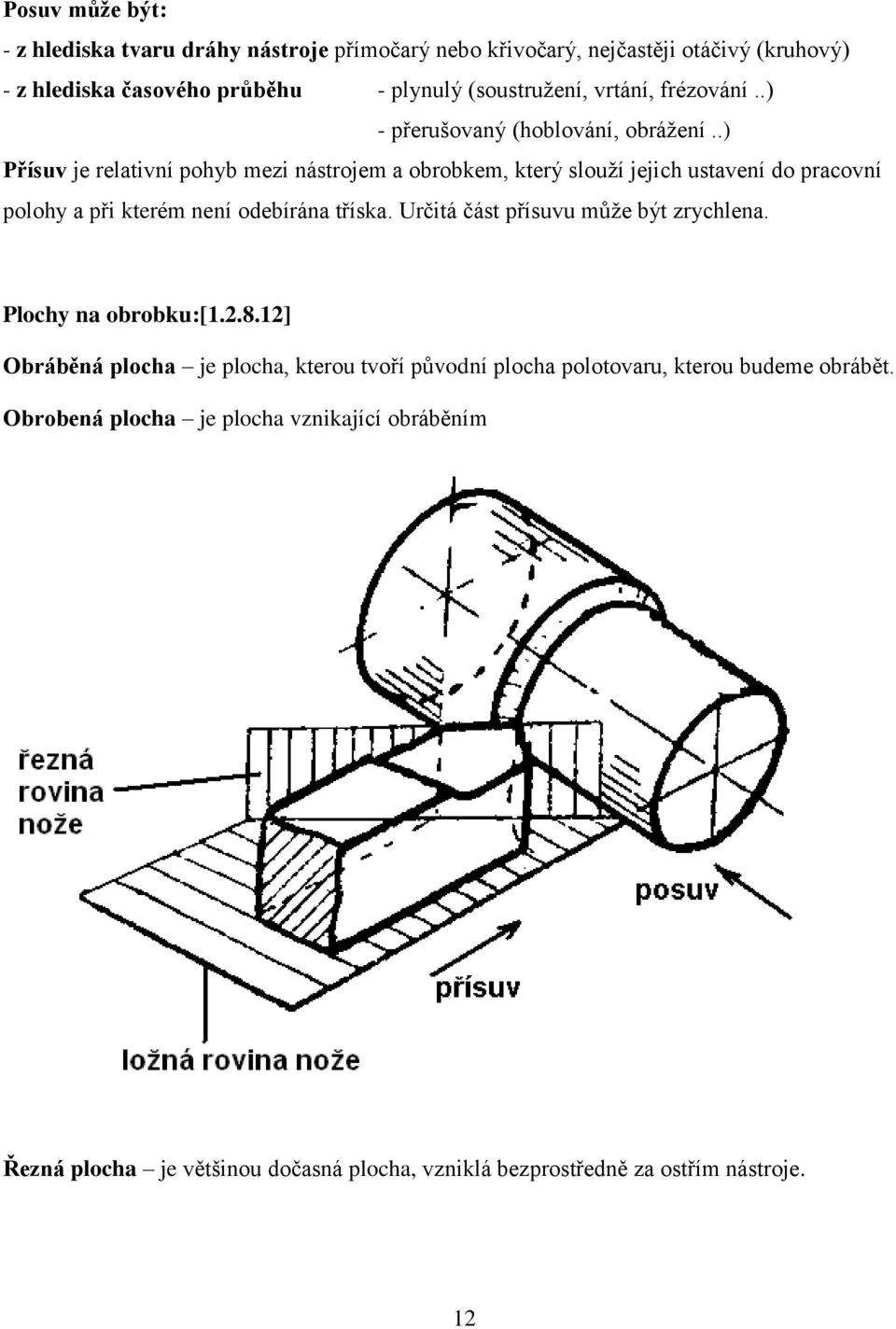 .) Přísuv je relativní pohyb mezi nástrojem a obrobkem, který slouží jejich ustavení do pracovní polohy a při kterém není odebírána tříska.
