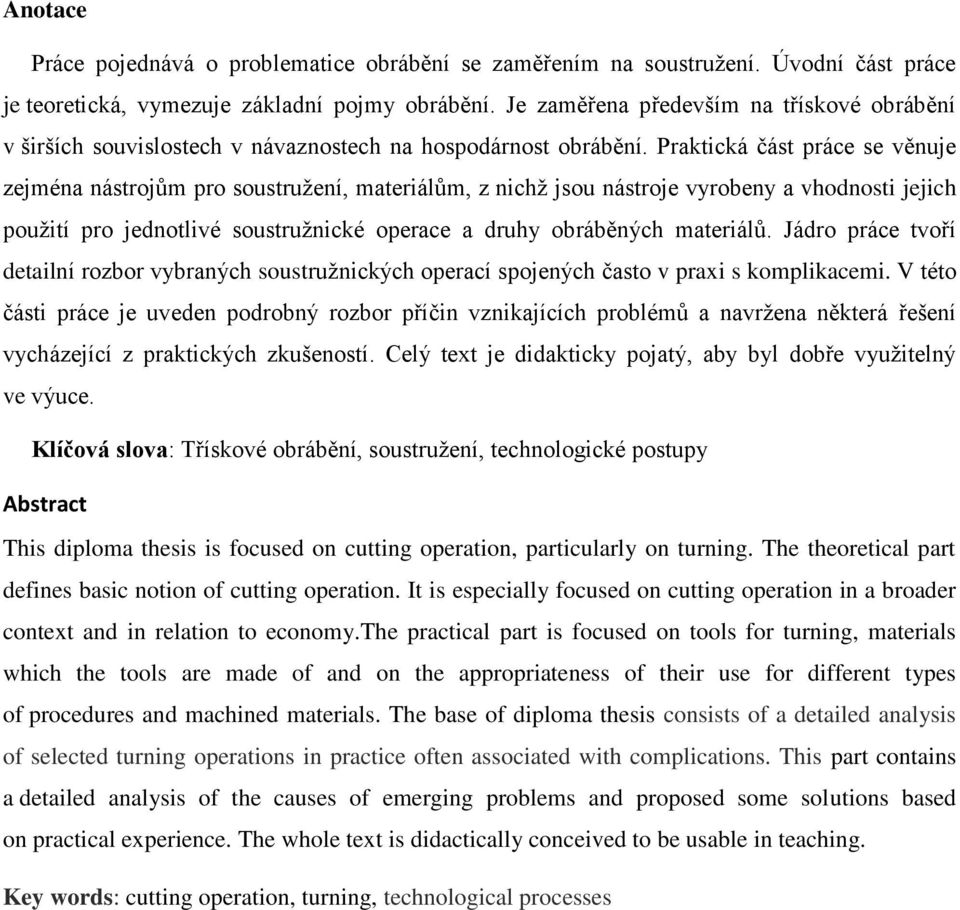 Praktická část práce se věnuje zejména nástrojům pro soustružení, materiálům, z nichž jsou nástroje vyrobeny a vhodnosti jejich použití pro jednotlivé soustružnické operace a druhy obráběných