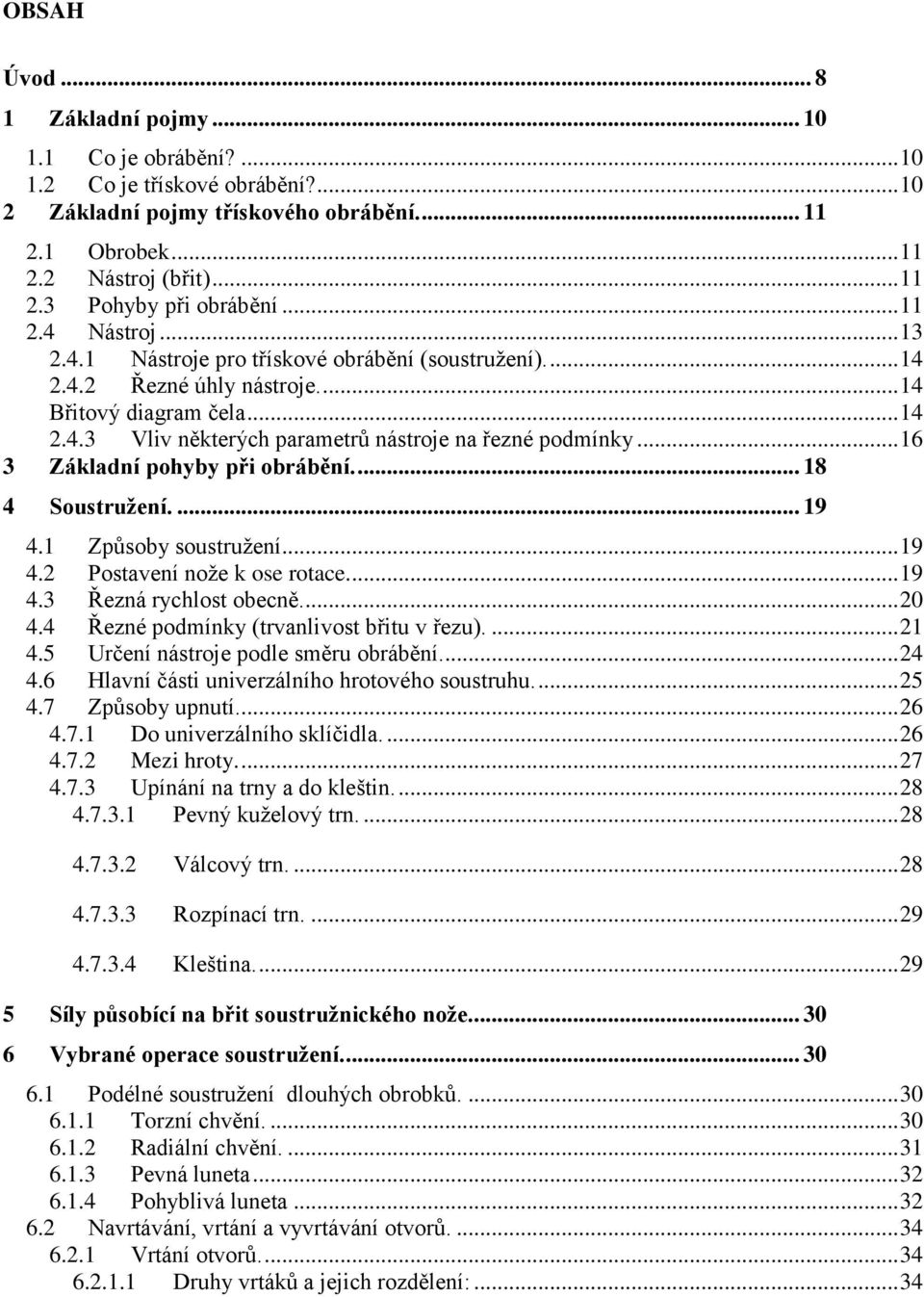 .. 16 3 Základní pohyby při obrábění.... 18 4 Soustružení.... 19 4.1 Způsoby soustružení... 19 4.2 Postavení nože k ose rotace.... 19 4.3 Řezná rychlost obecně.... 20 4.