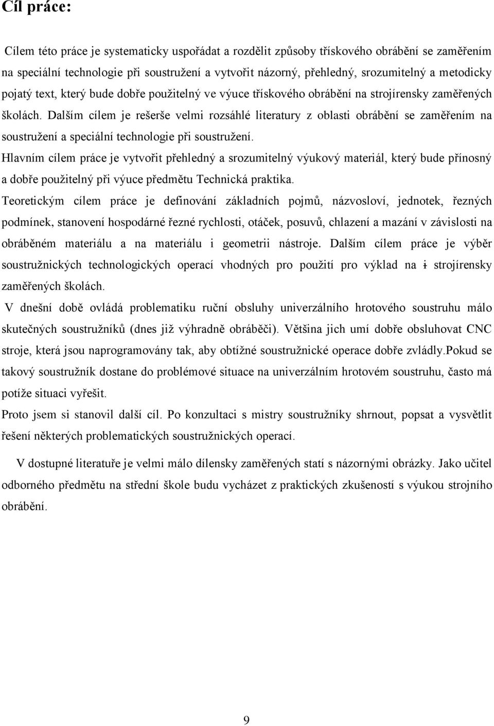 Dalším cílem je rešerše velmi rozsáhlé literatury z oblasti obrábění se zaměřením na soustružení a speciální technologie při soustružení.