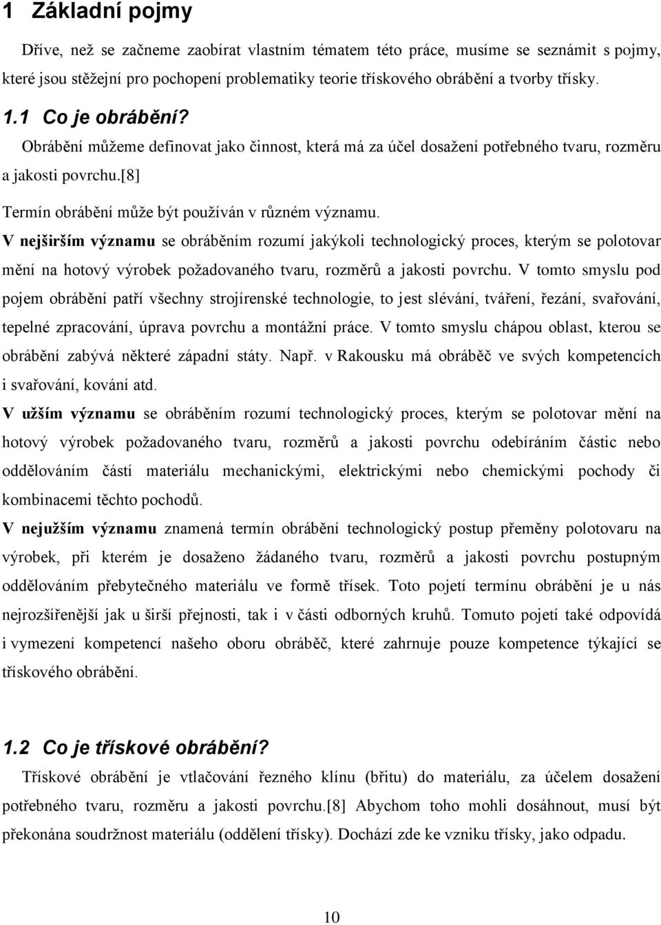 V nejširším významu se obráběním rozumí jakýkoli technologický proces, kterým se polotovar mění na hotový výrobek požadovaného tvaru, rozměrů a jakosti povrchu.