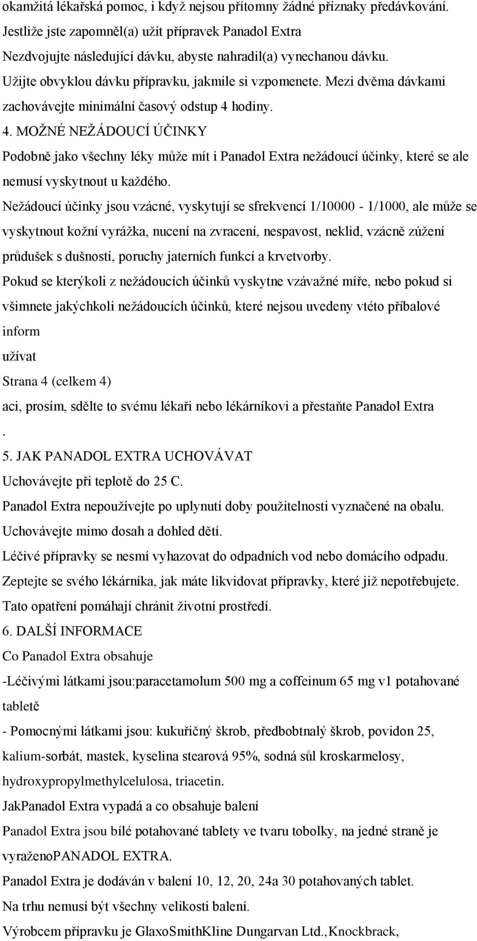 hodiny. 4. MOŢNÉ NEŢÁDOUCÍ ÚČINKY Podobně jako všechny léky můţe mít i Panadol Extra neţádoucí účinky, které se ale nemusí vyskytnout u kaţdého.