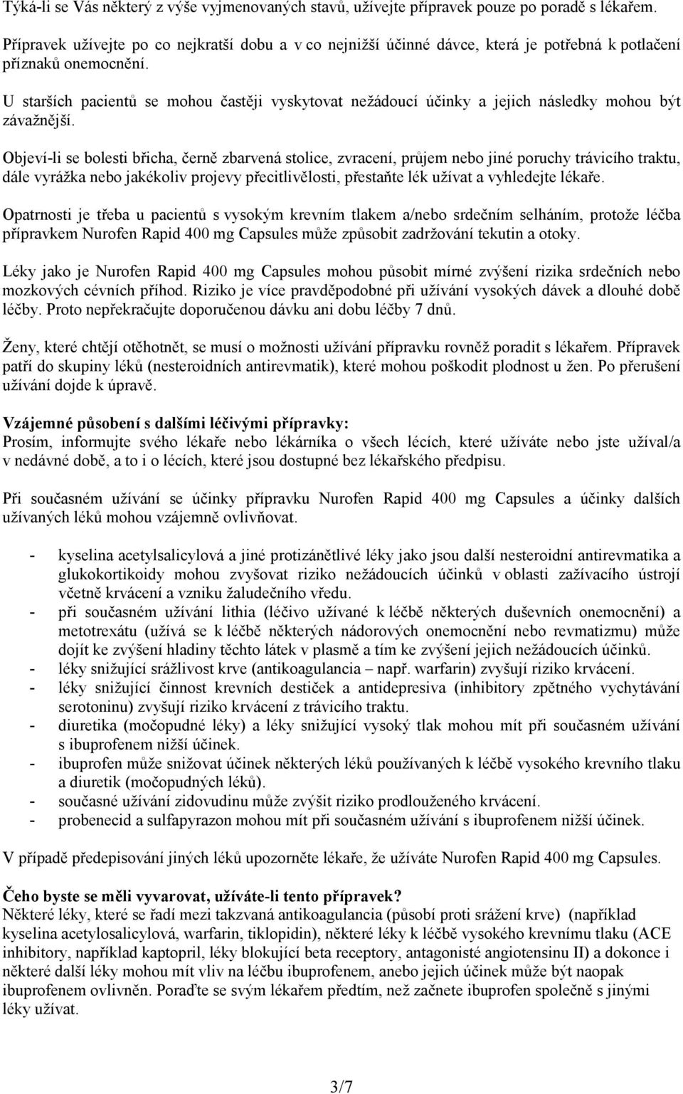 U starších pacientů se mohou častěji vyskytovat nežádoucí účinky a jejich následky mohou být závažnější.