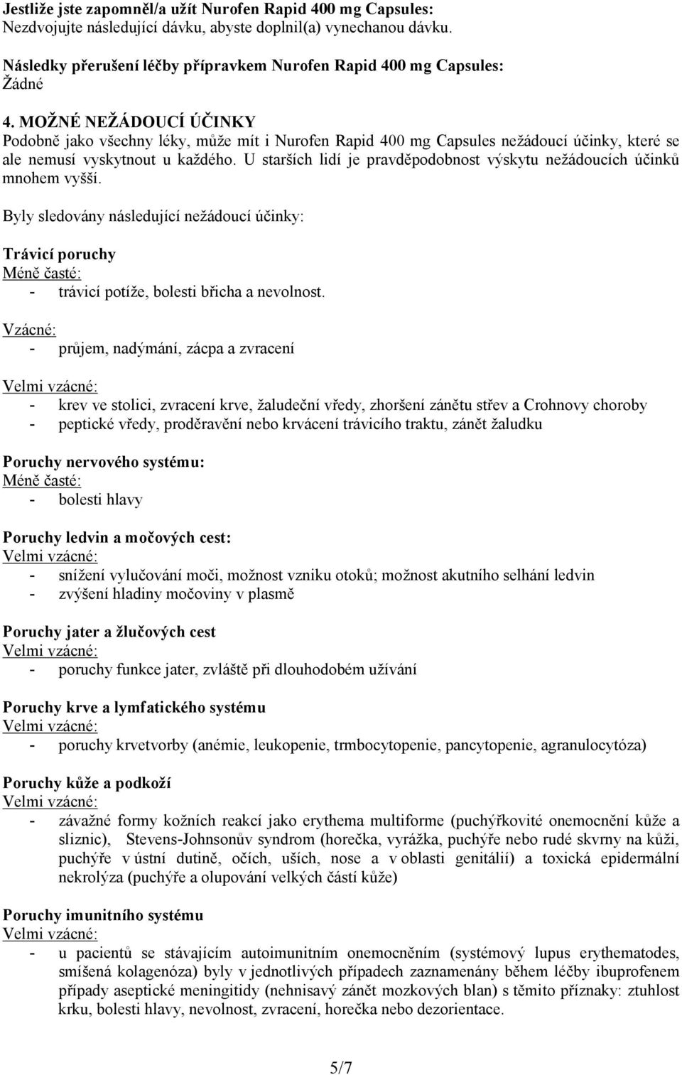 MOŽNÉ NEŽÁDOUCÍ ÚČINKY Podobně jako všechny léky, může mít i Nurofen Rapid 400 mg Capsules nežádoucí účinky, které se ale nemusí vyskytnout u každého.