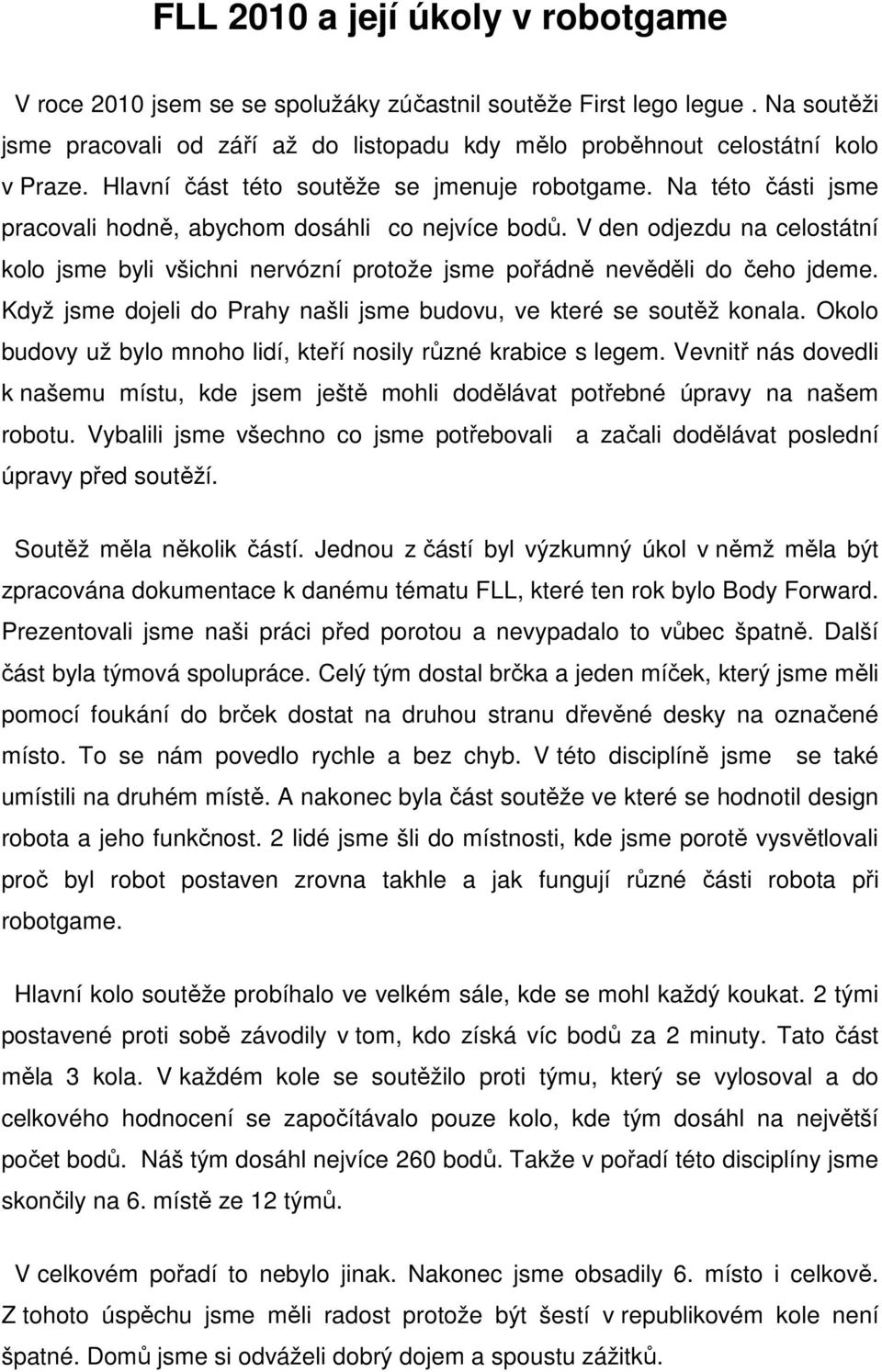 V den odjezdu na celostátní kolo jsme byli všichni nervózní protože jsme pořádně nevěděli do čeho jdeme. Když jsme dojeli do Prahy našli jsme budovu, ve které se soutěž konala.