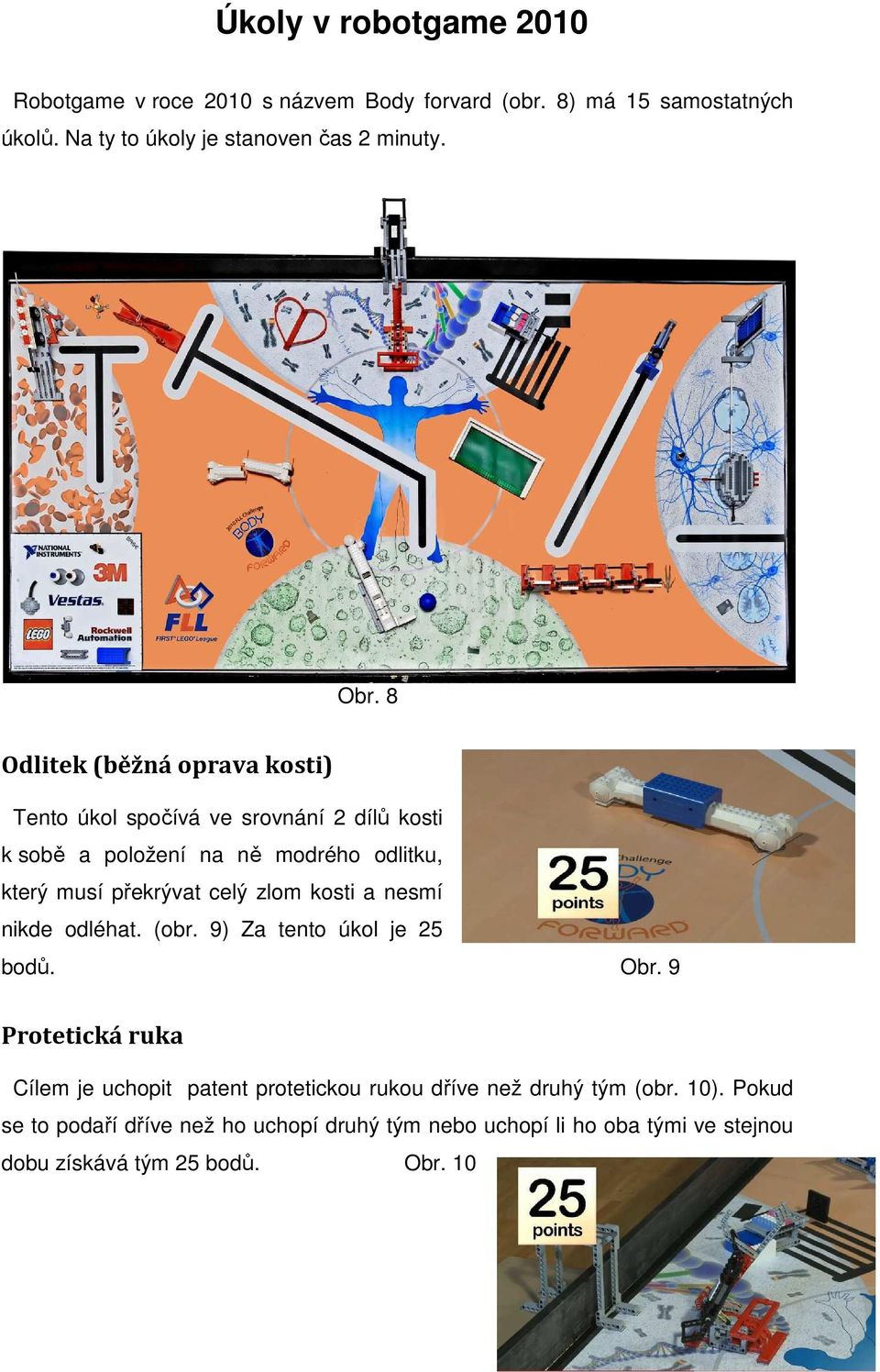 celý zlom kosti a nesmí nikde odléhat. (obr. 9) Za tento úkol je 25 bodů. Obr.