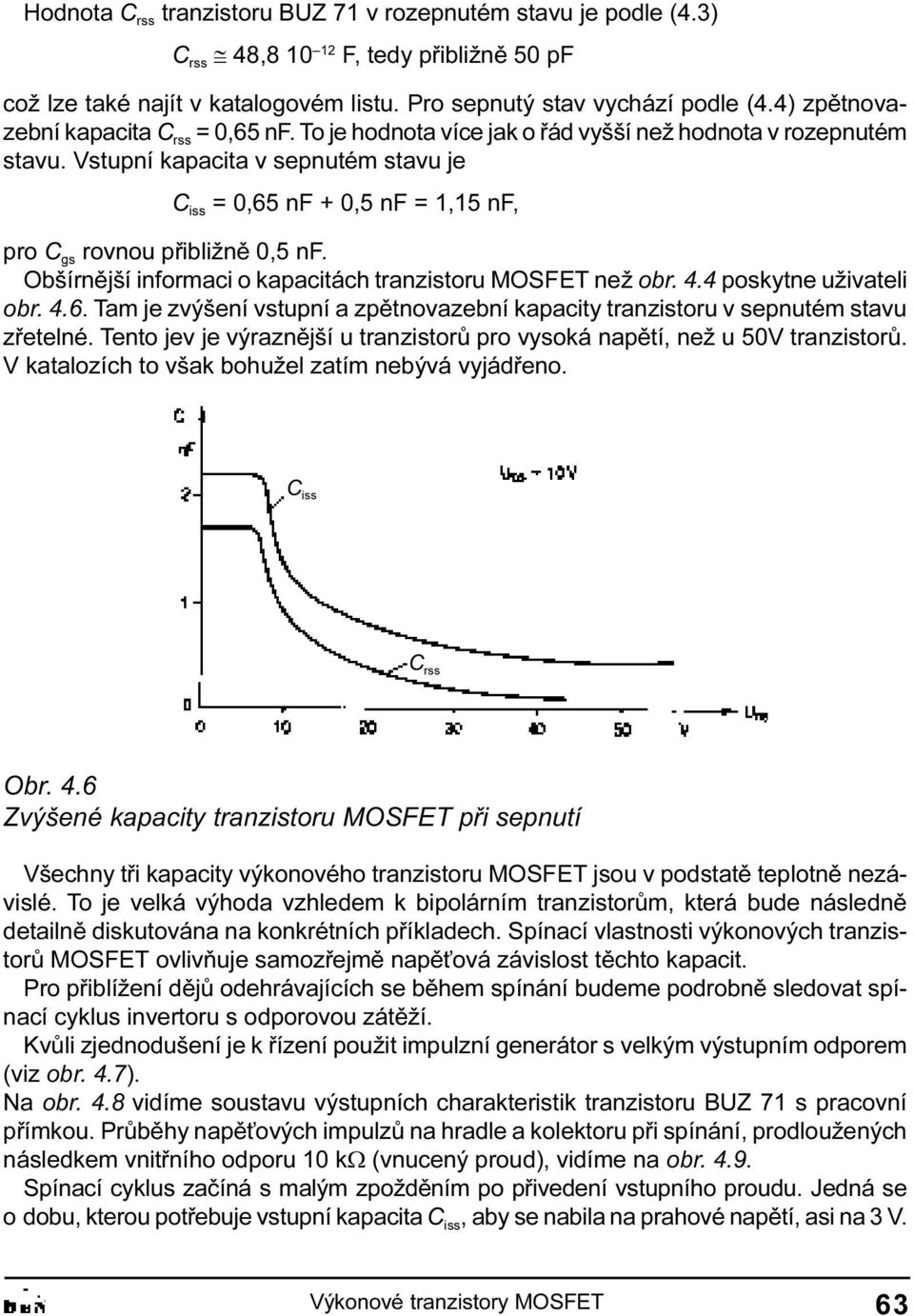 Obšírnìjší informaci o kapacitách tranzistoru MOSFET než obr 4 4 poskytne uživateli obr 4 6 Tam je zvýšení vstupní a zpìtnovazební kapacity tranzistoru v sepnutém stavu zøetelné Tento jev je