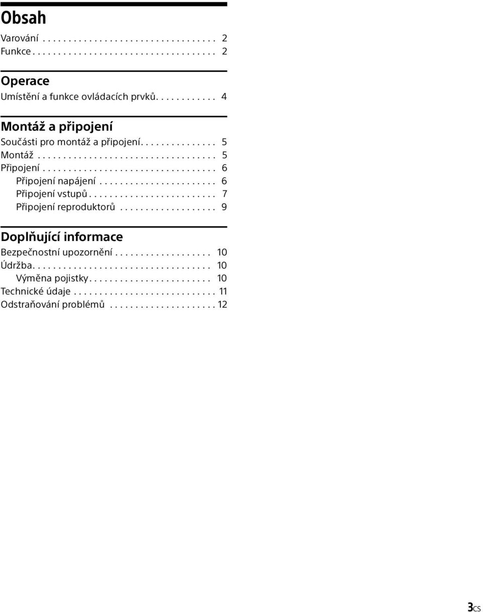 ...................... 6 Připojení vstupů......................... 7 Připojení reproduktorů................... 9 Doplňující informace Bezpečnostní upozornění................... 10 Údržba.