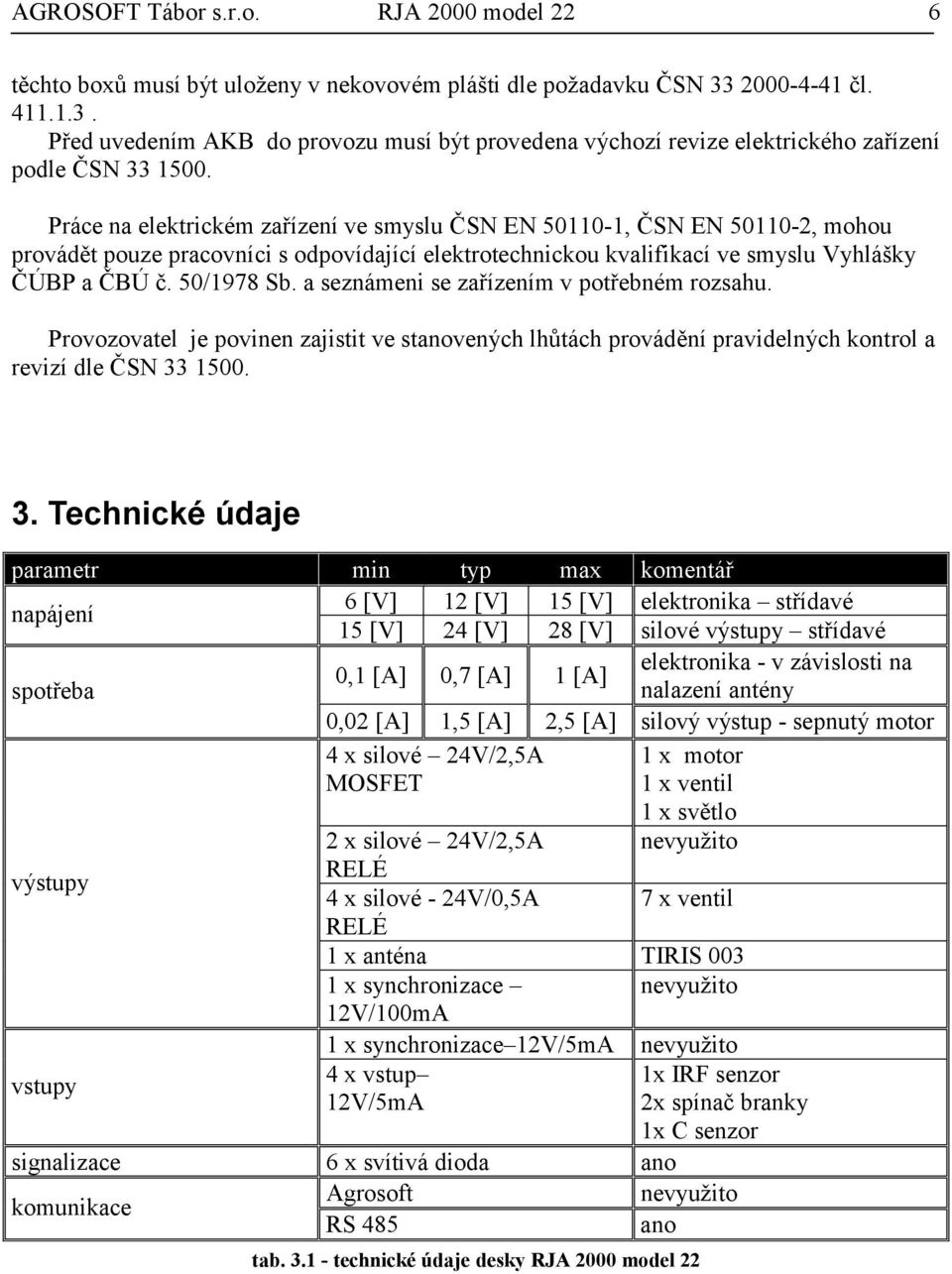 Práce na elektrickém zařízení ve smyslu ČSN EN 50110-1, ČSN EN 50110-2, mohou provádět pouze pracovníci s odpovídající elektrotechnickou kvalifikací ve smyslu Vyhlášky ČÚBP a ČBÚ č. 50/1978 Sb.