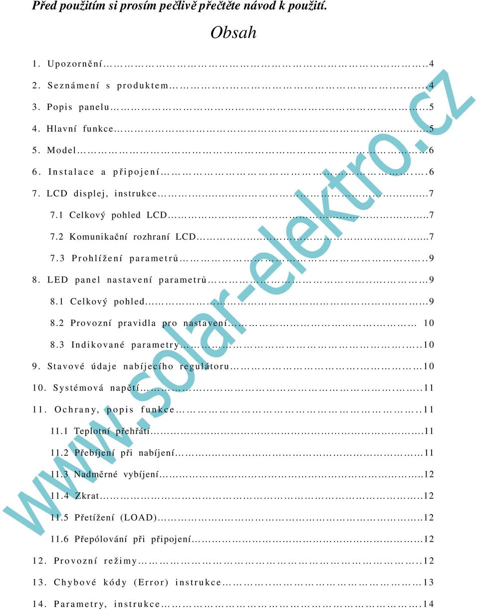 L ED panel na stave ní parametrů... 9 8.1 Celkový pohled..... 9 8.2 Provozní pravidla pro nastavení. 10 8.3 In d i kova né parame try...10 9. Stavo vé údaj e nabíjecího regulátoru. 10 10.