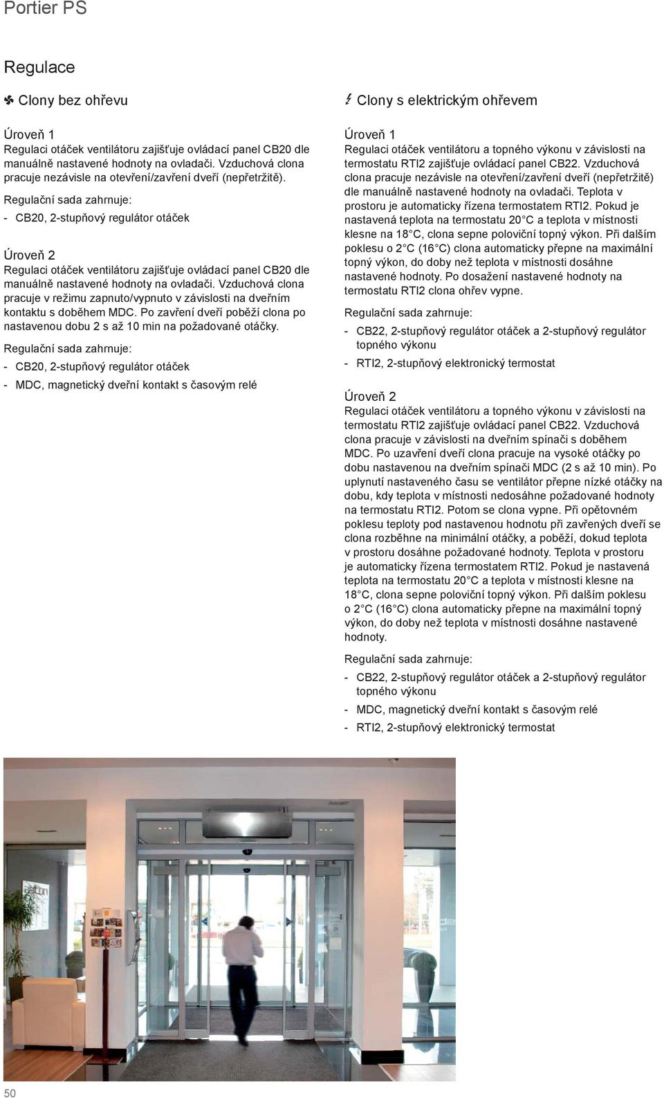 Regulační sada zahrnuje: - CB20, 2-stupňový regulátor otáček Úroveň 2 Regulaci otáček ventilátoru zajišťuje ovládací panel CB20 dle manuálně nastavené hodnoty na ovladači.