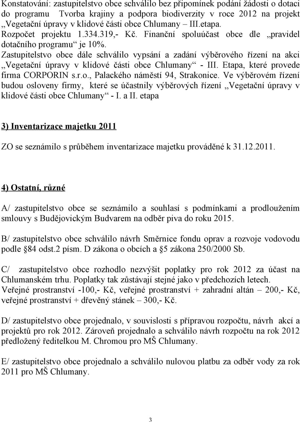 Zastupitelstvo obce dále schválilo vypsání a zadání výběrového řízení na akci Vegetační úpravy v klidové části obce Chlumany - III. Etapa, které provede firma CORPORIN s.r.o., Palackého náměstí 94, Strakonice.