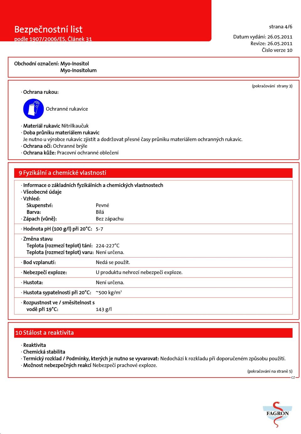 Ochrana očí: Ochranné brýle Ochrana kůže: Pracovní ochranné oblečení 9 Fyzikální a chemické vlastnosti Informace o základních fyzikálních a chemických vlastnostech Všeobecné údaje Vzhled: Skupenství: