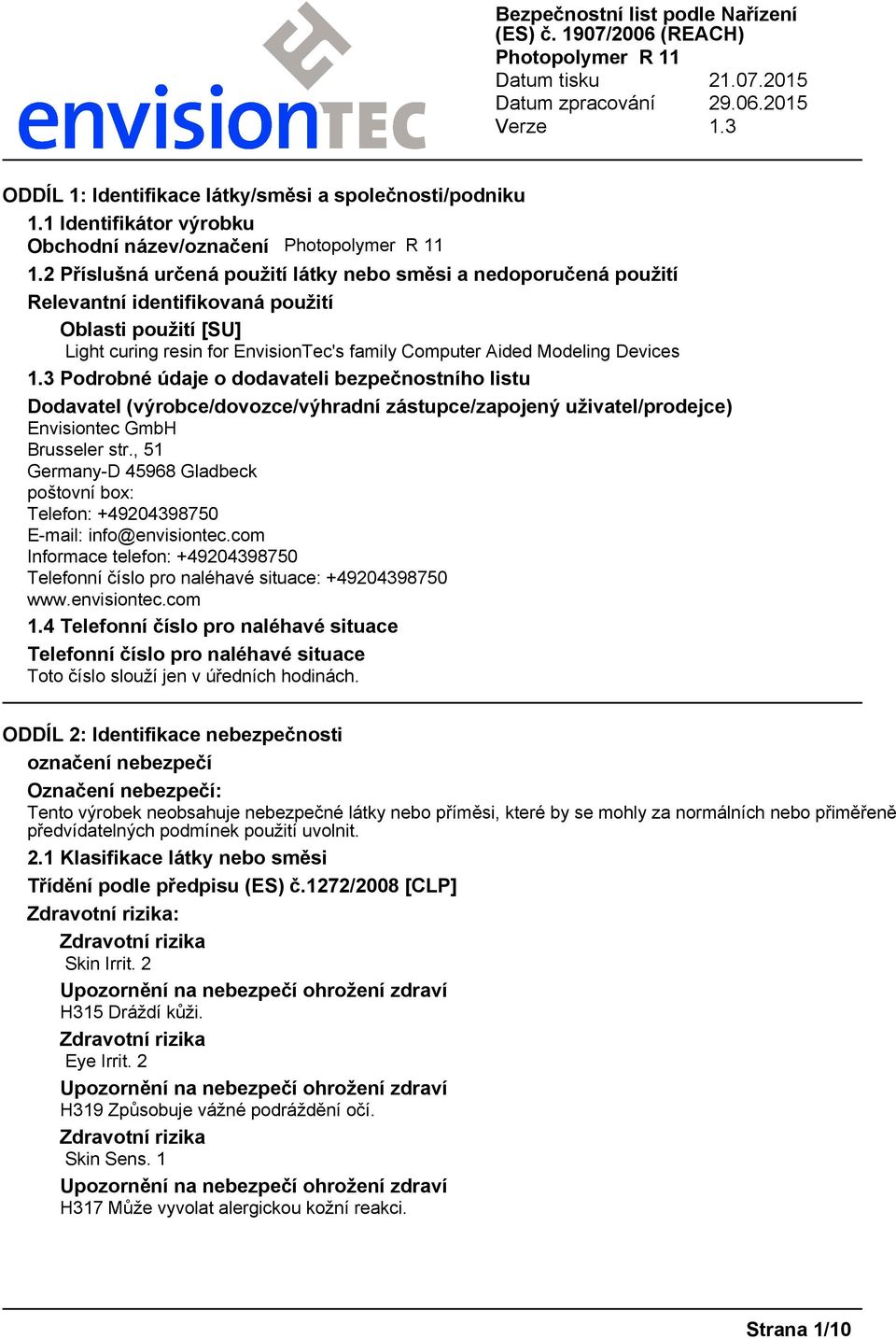 3 Podrobné údaje o dodavateli bezpečnostního listu Dodavatel (výrobce/dovozce/výhradní zástupce/zapojený uživatel/prodejce) Envisiontec GmbH Brusseler str.