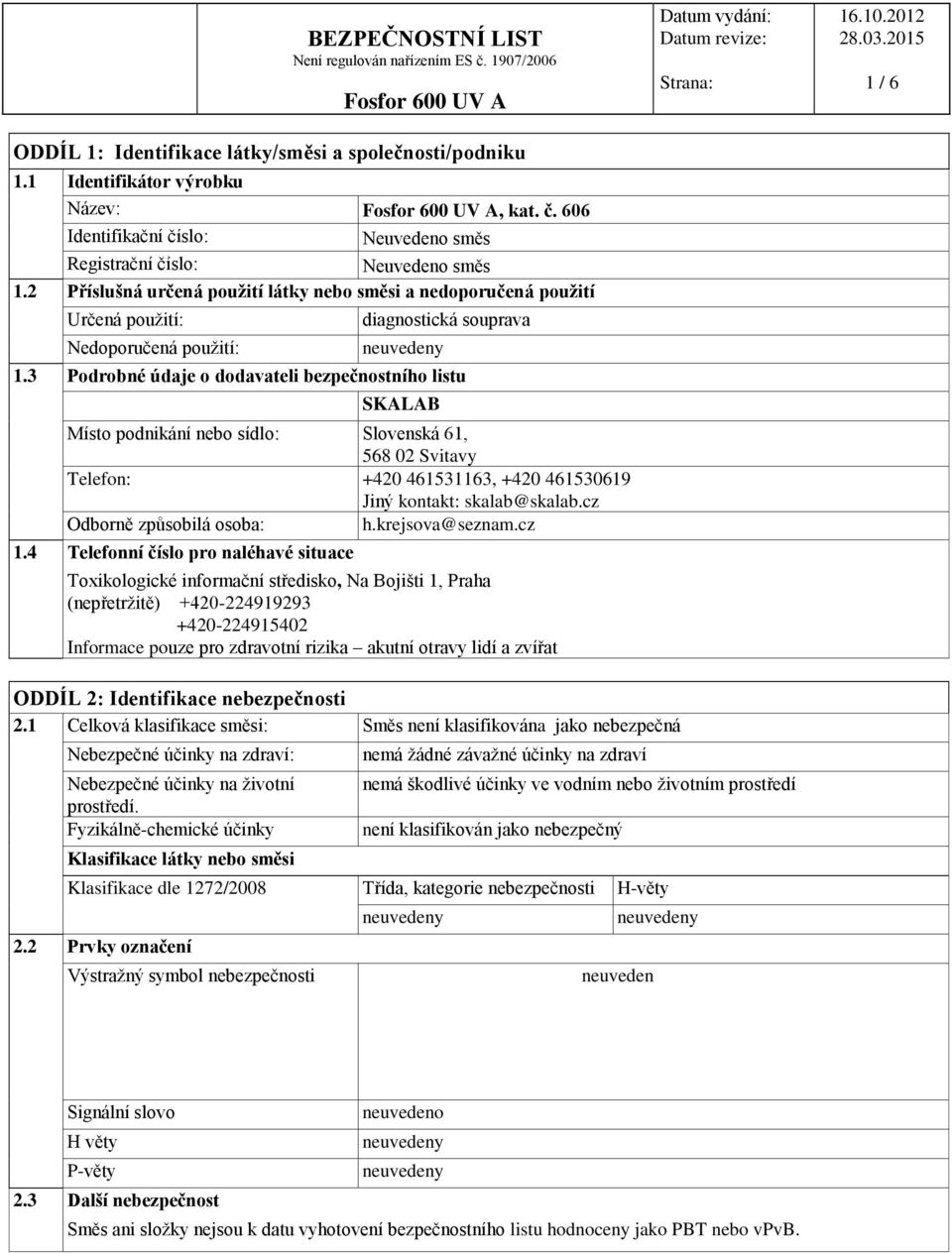 3 Podrobné údaje o dodavateli bezpečnostního listu SKALAB Místo podnikání nebo sídlo: Slovenská 61, 568 02 Svitavy Telefon: +420 461531163, +420 461530619 Jiný kontakt: skalab@skalab.