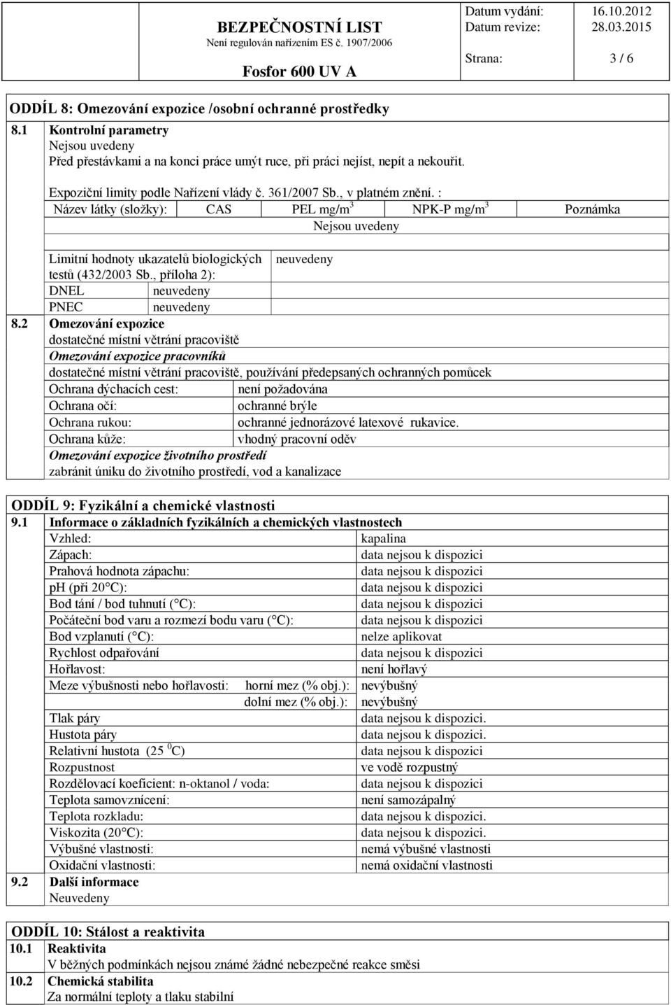 : Název látky (složky): CAS PEL mg/m 3 NPK-P mg/m 3 Poznámka Nejsou uvedeny Limitní hodnoty ukazatelů biologických testů (432/2003 Sb., příloha 2): DNEL PNEC 8.