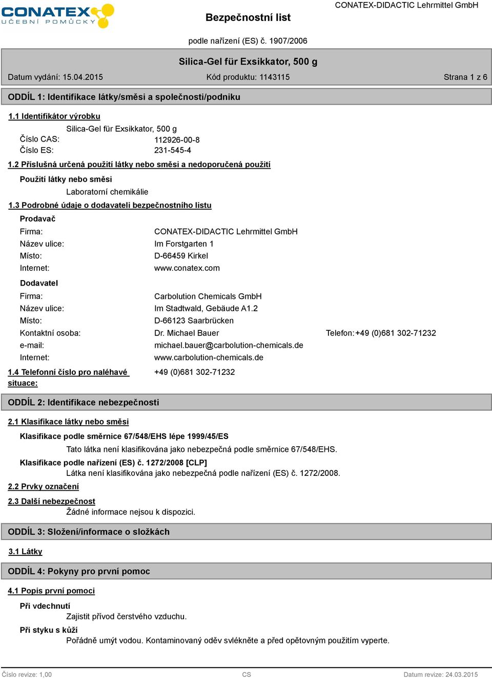 3 Podrobné údaje o dodavateli bezpečnostního listu Prodavač Firma: Název ulice: Místo: Internet: Dodavatel Firma: Im Forstgarten 1 D-66459 Kirkel www.conatex.