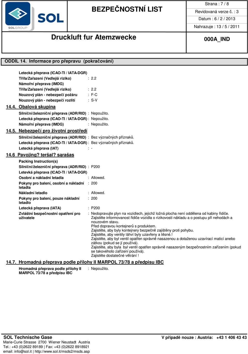 Letecká přeprava (ICAO-TI / IATA-DGR) : Nepoužito. Námořní přeprava (IMDG) : Nepoužito. 14.5.