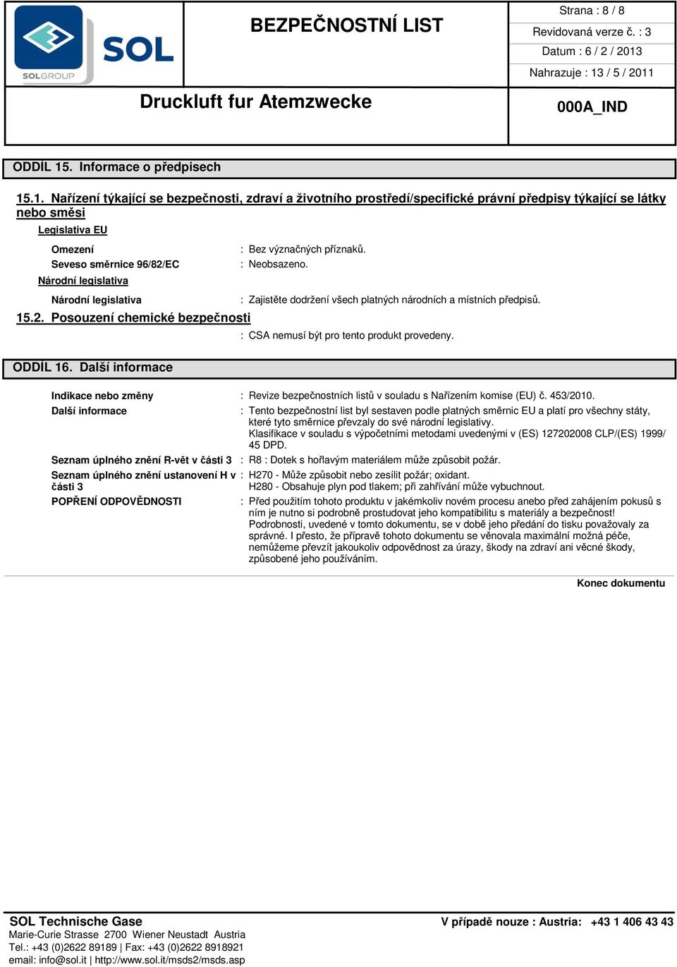 .1. Nařízení týkající se bezpečnosti, zdraví a životního prostředí/specifické právní předpisy týkající se látky nebo směsi Legislativa EU Omezení Seveso směrnice 96/82/EC Národní legislativa Národní