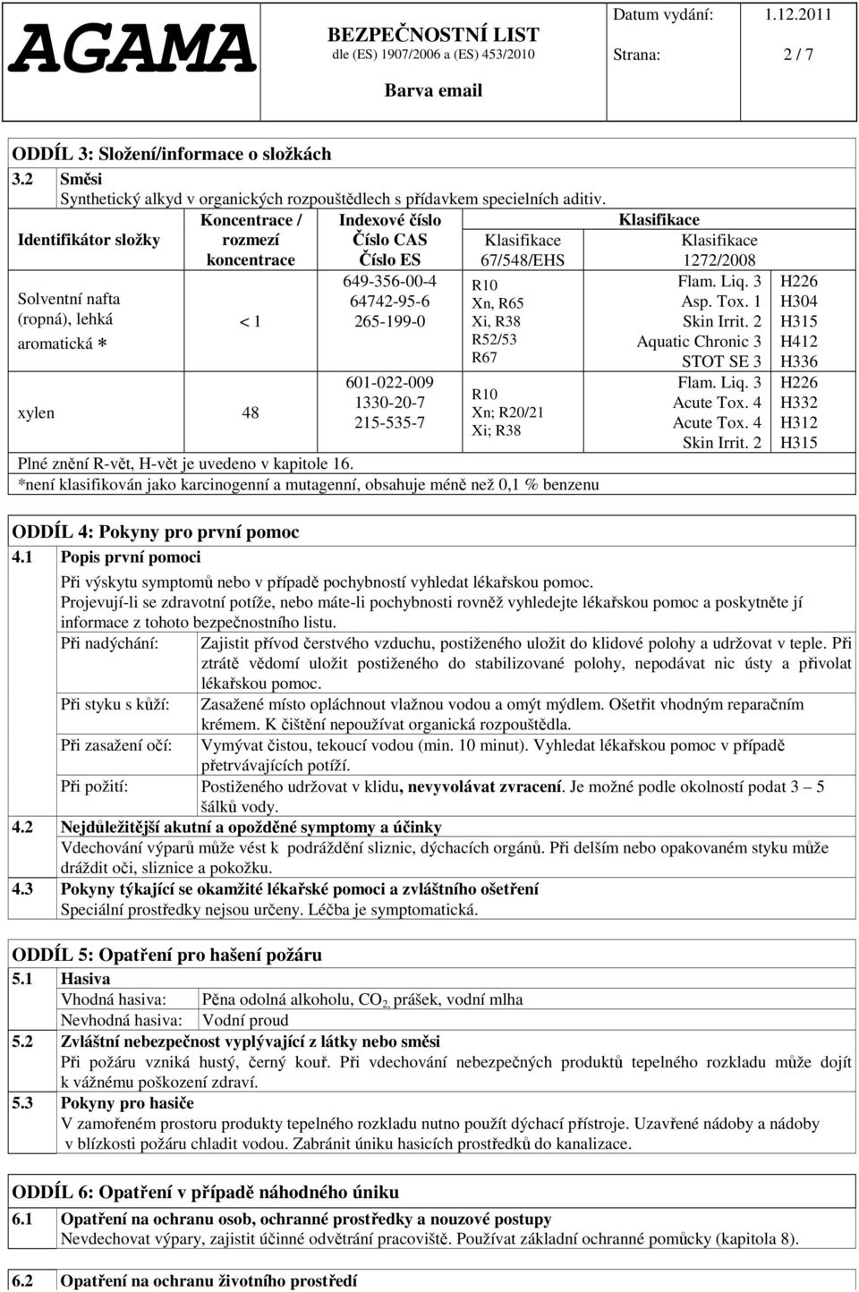 215-535-7 67/548/EHS R10 Xn, R65 Xi, R38 R52/53 R67 R10 Xn; R20/21 Xi; R38 Plné znění R-vět, H-vět je uvedeno v kapitole 16.
