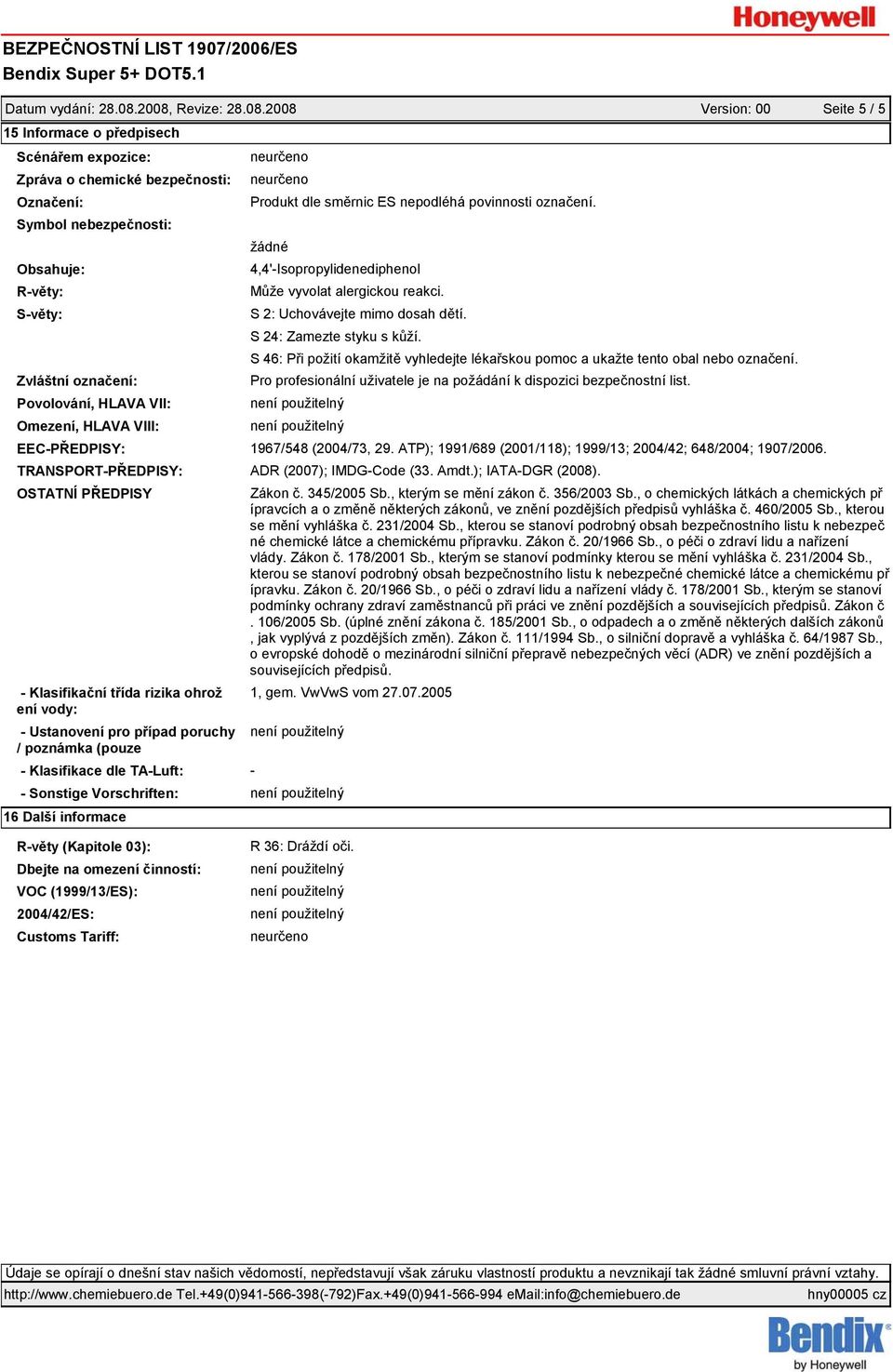 označení: Povolování, HLAVA VII: Omezení, HLAVA VIII: Produkt dle směrnic ES nepodléhá povinnosti označení. 4,4'-Isopropylidenediphenol Může vyvolat alergickou reakci.