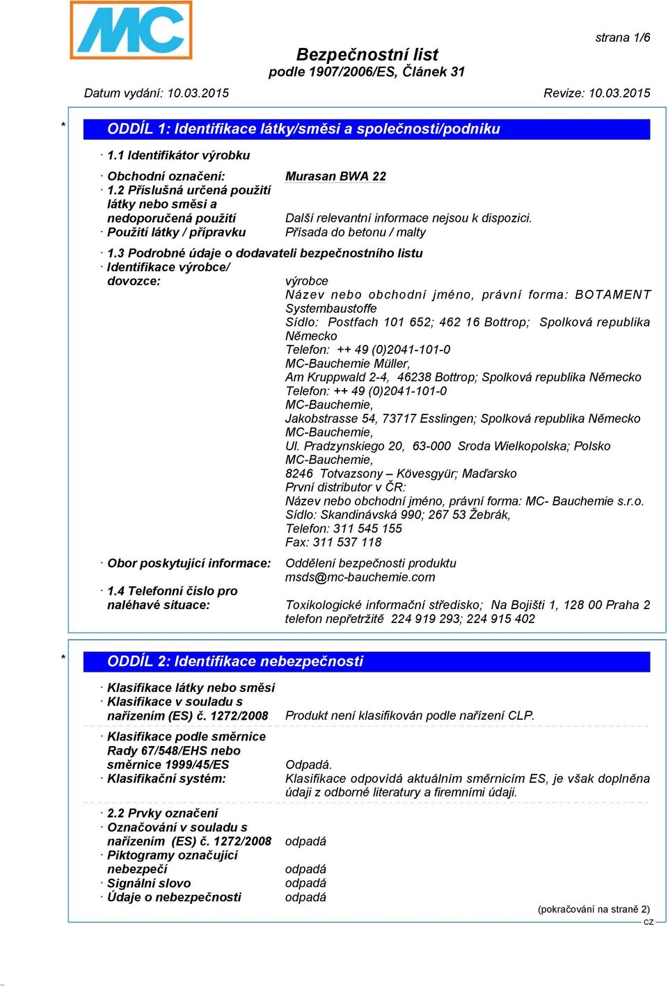 3 Podrobné údaje o dodavateli bezpečnostního listu Identifikace výrobce/ dovozce: výrobce Název nebo obchodní jméno, právní forma: BOTAMENT Systembaustoffe Sídlo: Postfach 101 652; 462 16 Bottrop;