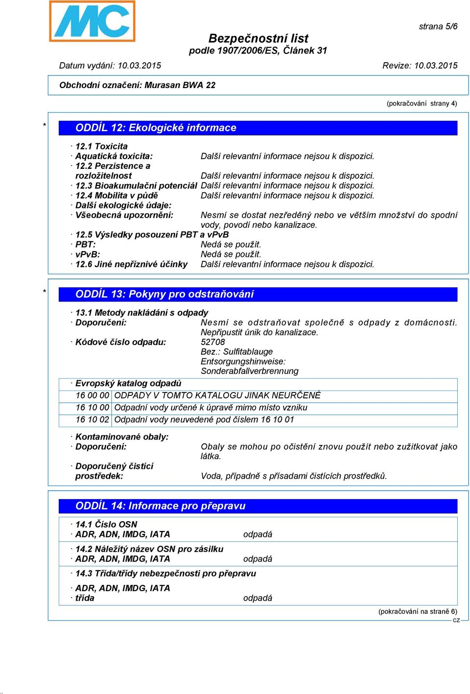 5 Výsledky posouzení PBT a vpvb PBT: Nedá se použít. vpvb: Nedá se použít. 12.6 Jiné nepříznivé účinky * ODDÍL 13: Pokyny pro odstraňování 13.