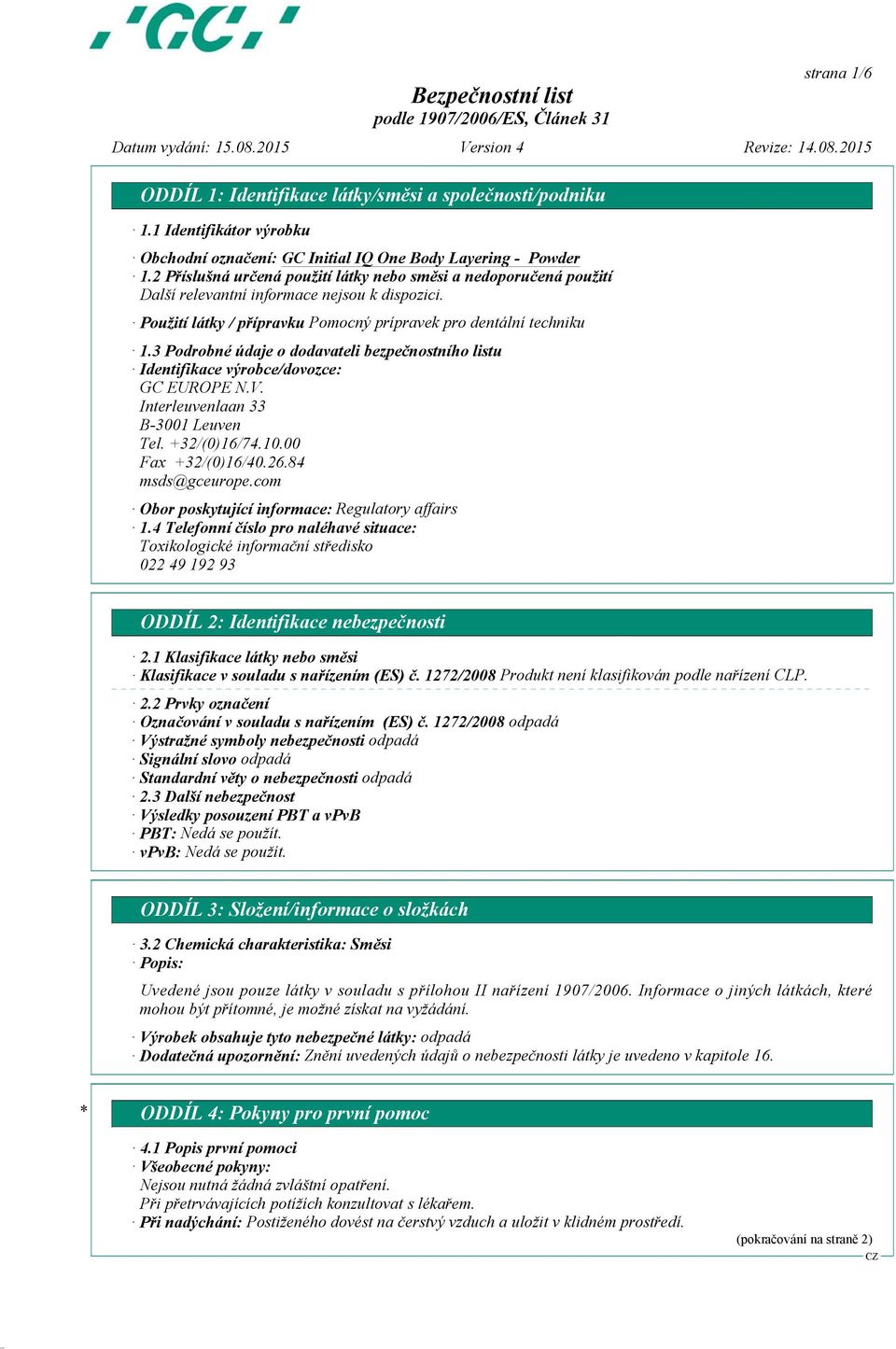 3 Podrobné údaje o dodavateli bezpečnostního listu Identifikace výrobce/dovozce: GC EUROPE N.V. Interleuvenlaan 33 B-3001 Leuven Tel. +32/(0)16/74.10.00 Fax +32/(0)16/40.26.84 msds@gceurope.
