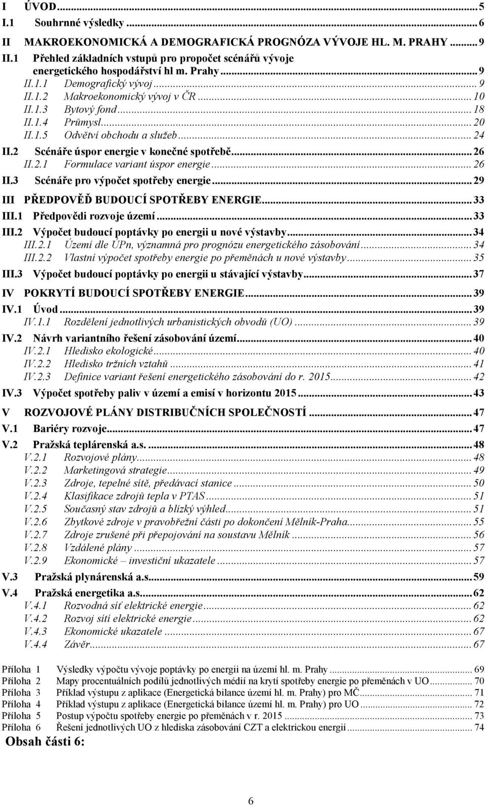 ..20 II.1.5 Odvětví obchodu a služeb...24 Scénáře úspor energie v konečné spotřebě...26 II.2.1 Formulace variant úspor energie...26 Scénáře pro výpočet spotřeby energie.