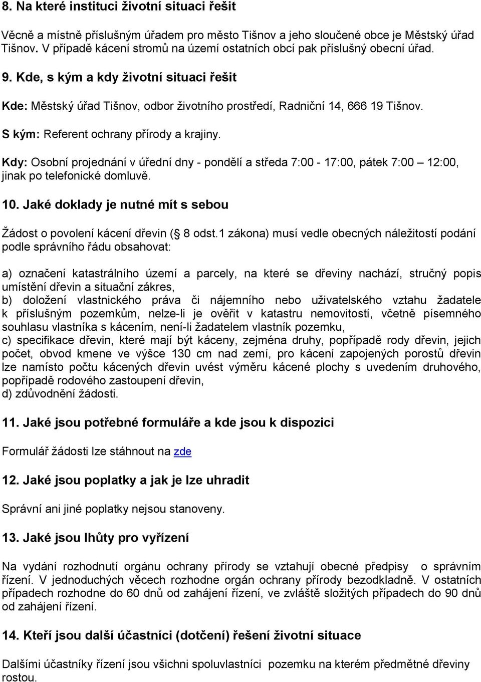 S kým: Referent ochrany přírody a krajiny. Kdy: Osobní projednání v úřední dny - pondělí a středa 7:00-17:00, pátek 7:00 12:00, jinak po telefonické domluvě. 10.