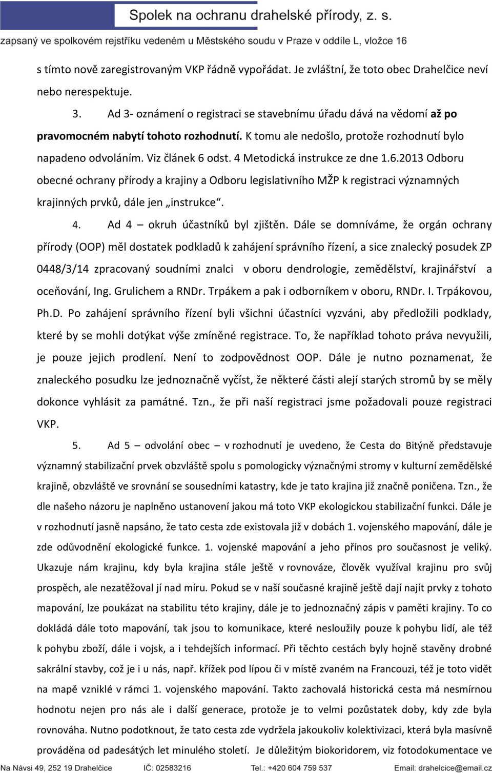 4 Metodická instrukce ze dne 1.6.2013 Odboru obecné ochrany přírody a krajiny a Odboru legislativního MŽP k registraci významných krajinných prvků, dále jen instrukce. 4.