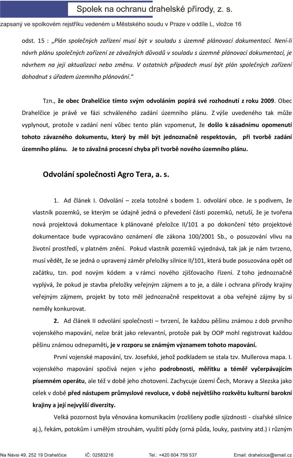 V ostatních případech musí být plán společných zařízení dohodnut s úřadem územního plánování. Tzn., že obec Drahelčice tímto svým odvoláním popírá své rozhodnutí z roku 2009.