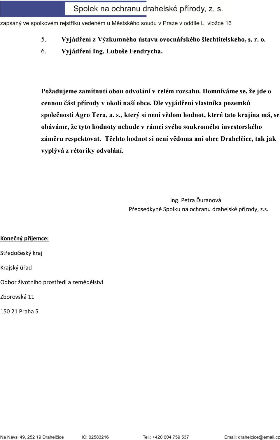 Těchto hodnot si není vědoma ani obec Drahelčice, tak jak vyplývá z rétoriky odvolání. Ing. Petra Ďuranová Předsedkyně Spolku na ochranu drahelské přírody, z.s. Konečný příjemce: Středočeský kraj Krajský úřad Odbor životního prostředí a zemědělství Zborovská 11 150 21 Praha 5