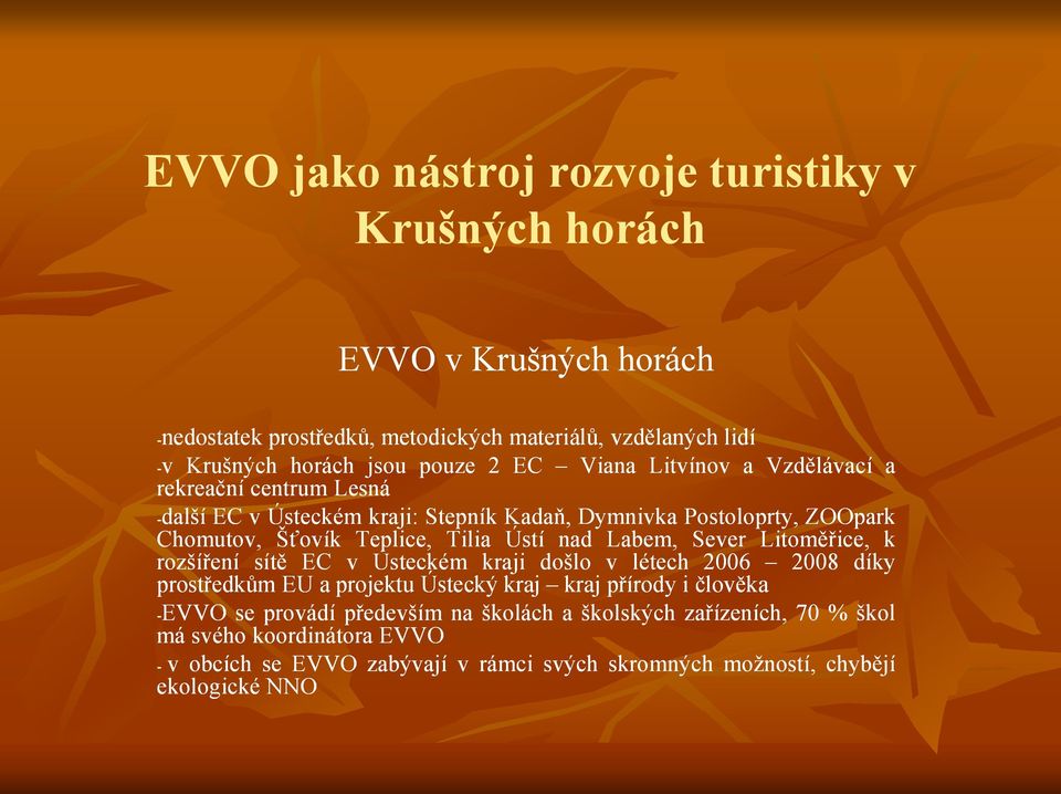 rozšíření sítě EC v Ústeckém kraji došlo v létech 2006 2008 díky prostředkům EU a projektu Ústecký kraj kraj přírody i člověka -EVVO se provádí