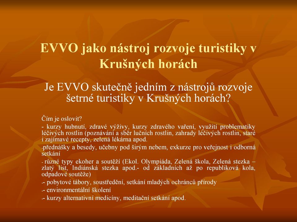 recepty, zelená lékárna apod. -přednášky a besedy, učebny pod širým nebem, exkurze pro veřejnost i odborná setkání - různé typy ekoher a soutěží (Ekol.