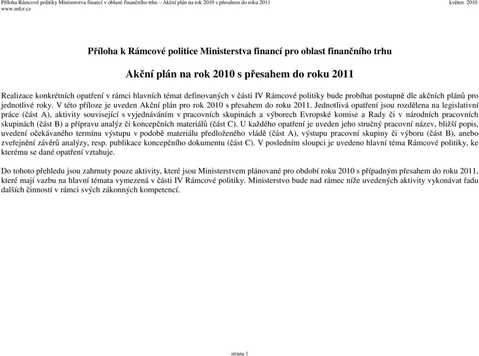 Jednotlivá opatření jsou rozdělena na legislativní práce (část A), aktivity související s vyjednáváním v pracovních skupinách a výborech Evropské komise a Rady či v národních pracovních skupinách