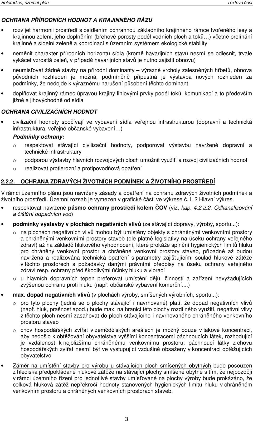 nesmí se dlesnit, trvale vykácet vzrstlá zeleň, v případě havarijních stavů je nutn zajistit bnvu) neumisťvat žádné stavby na přírdní dminanty výrazné vrchly zalesněných hřbetů, bnva půvdních