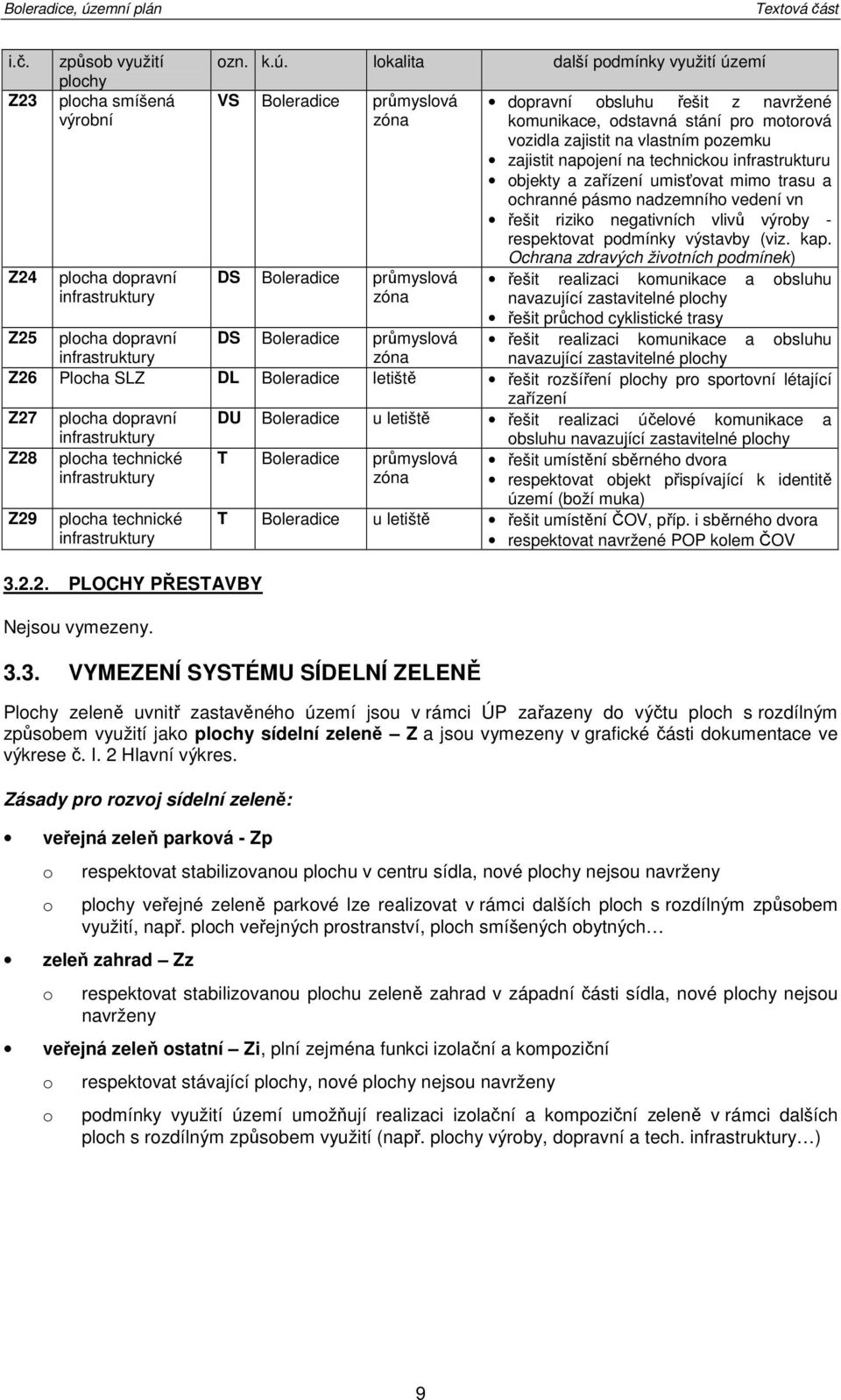 lkalita další pdmínky využití území VS Bleradice průmyslvá zóna DS Bleradice průmyslvá zóna dpravní bsluhu řešit z navržené kmunikace, dstavná stání pr mtrvá vzidla zajistit na vlastním pzemku