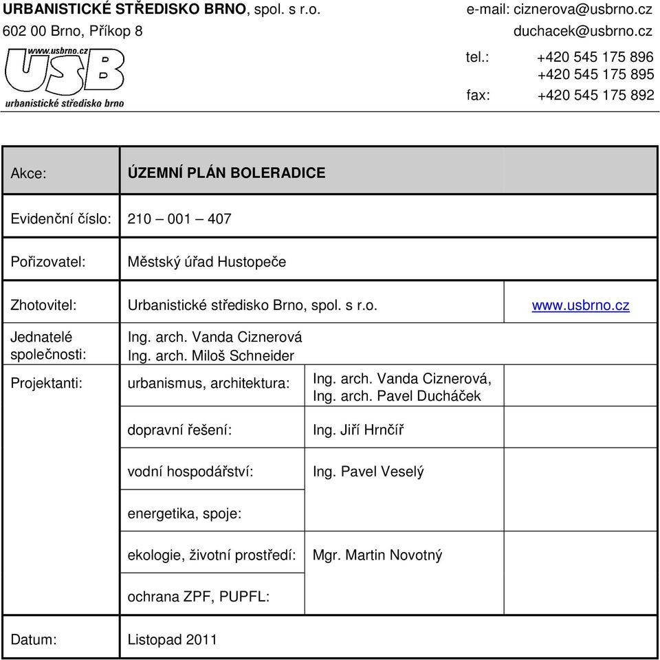 Urbanistické středisk Brn, spl. s r.. www.usbrn.cz Jednatelé splečnsti: Ing. arch. Vanda Ciznervá Ing. arch. Milš Schneider Prjektanti: urbanismus, architektura: Ing.